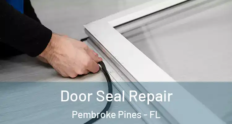  Door Seal Repair Pembroke Pines - FL